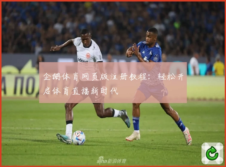 企鹅体育网页版注册教程：轻松开启体育直播新时代