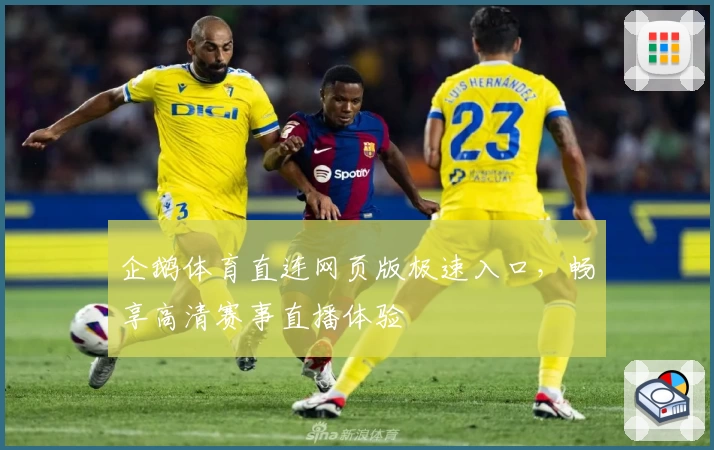 企鹅体育直连网页版极速入口，畅享高清赛事直播体验