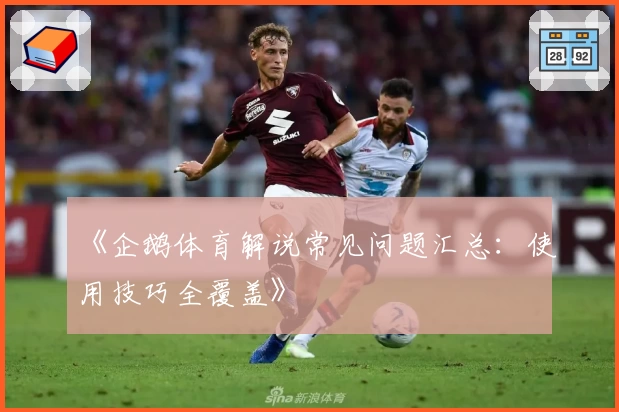 《企鹅体育解说常见问题汇总：使用技巧全覆盖》