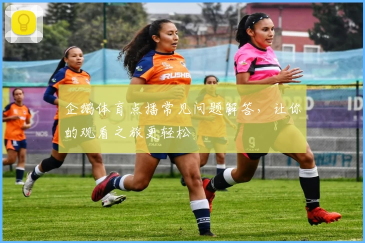 企鹅体育点播常见问题解答，让你的观看之旅更轻松