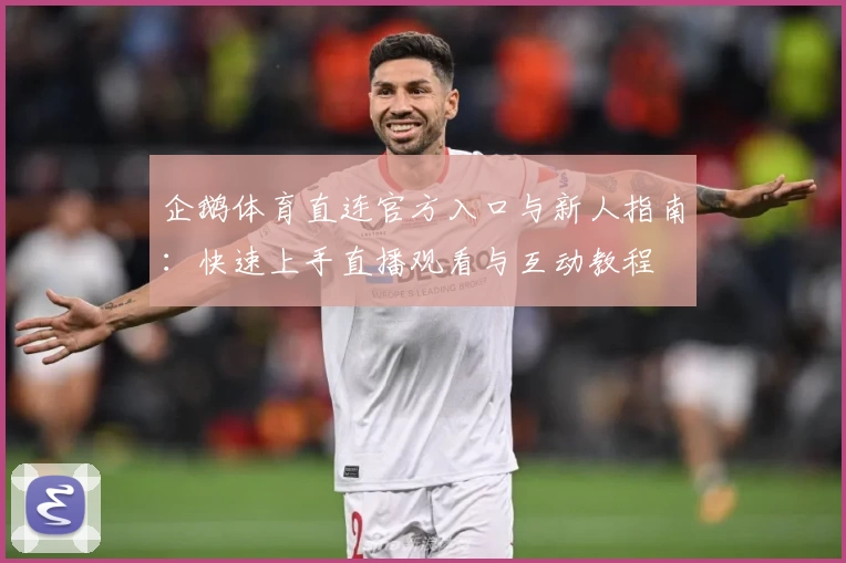 企鹅体育直连官方入口与新人指南:快速上手直播观看与互动教程