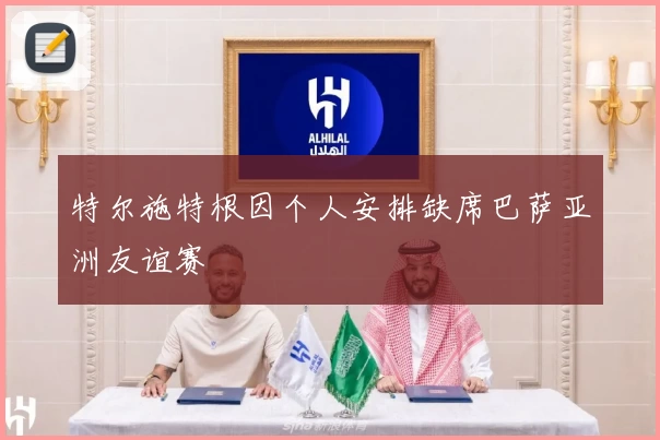 特尔施特根因个人安排缺席巴萨亚洲友谊赛