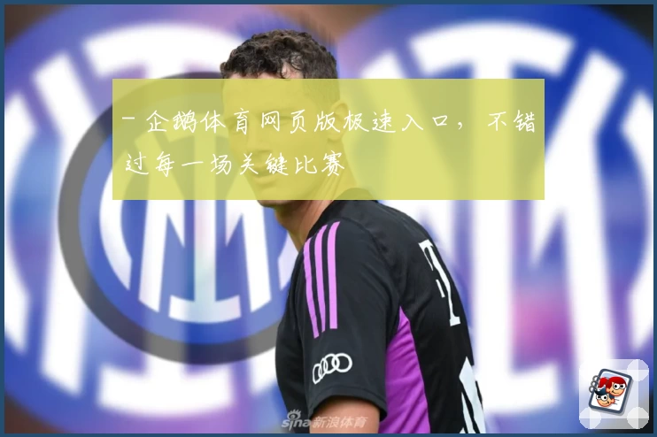 - 企鹅体育网页版极速入口，不错过每一场关键比赛