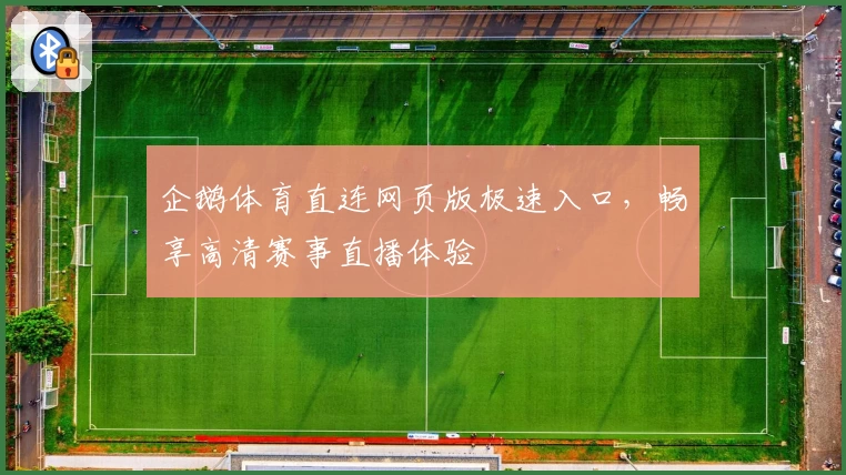 企鹅体育直连网页版极速入口，畅享高清赛事直播体验
